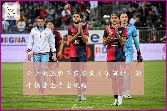 开云电脑版下载安装方法解析，新手快速上手全攻略