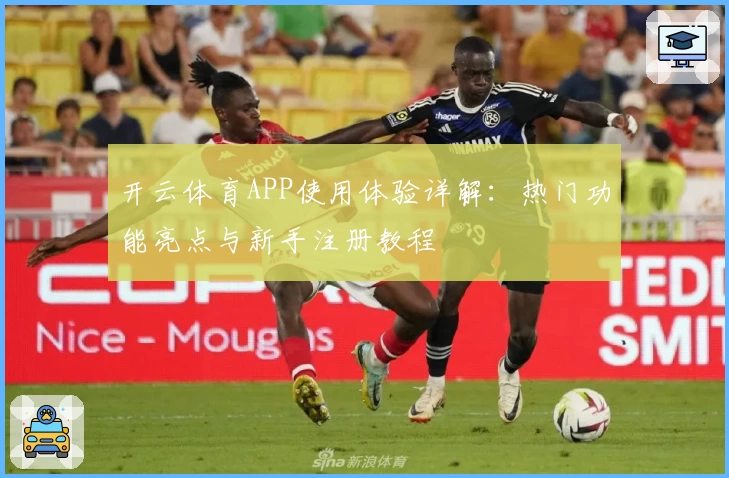 开云体育APP使用体验详解：热门功能亮点与新手注册教程