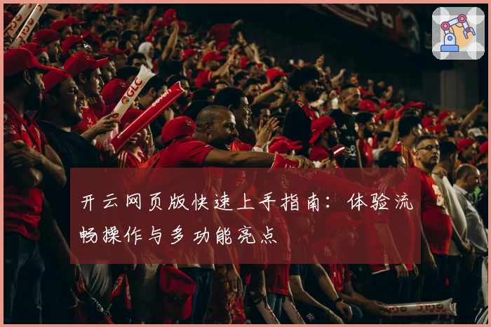 开云网页版快速上手指南：体验流畅操作与多功能亮点