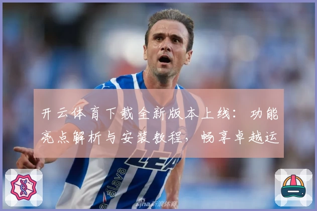 开云体育下载全新版本上线：功能亮点解析与安装教程，畅享卓越运动体验