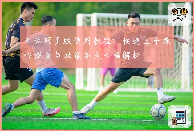 开云网页版使用教程：快速上手操作指南与功能亮点全面解析